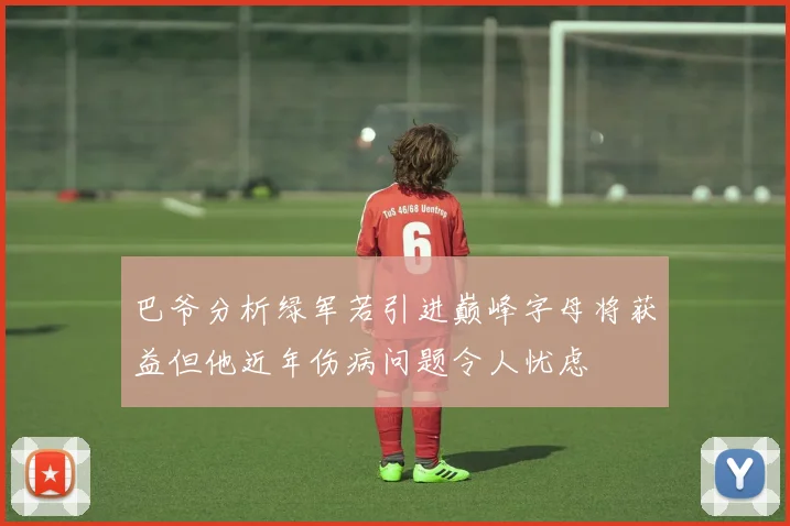 巴爷分析绿军若引进巅峰字母将获益但他近年伤病问题令人忧虑