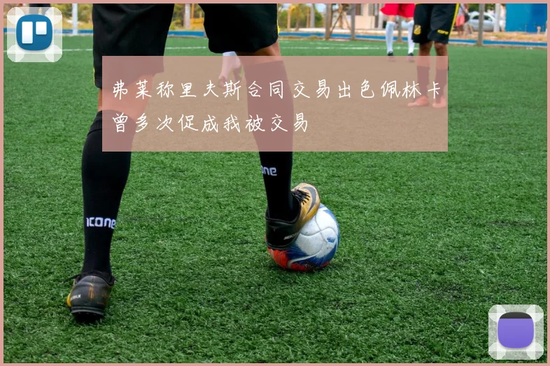 弗莱称里夫斯合同交易出色佩林卡曾多次促成我被交易
