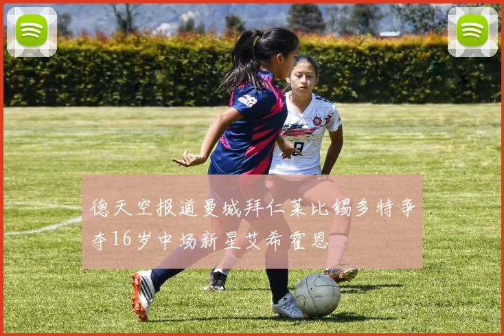 德天空报道曼城拜仁莱比锡多特争夺16岁中场新星艾希霍恩